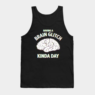 Having a Brain Glitch kinda day funny novelty Tank Top